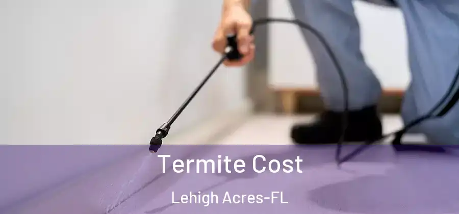 Termite Cost Lehigh Acres-FL